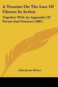 a treatise on the law of choses in action: together with an appendix of forms and statutes (1881) (en Inglés)