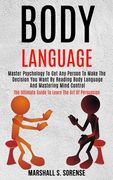 Body Language: Master Psychology to Get Any Person to Make the Decision You Want by Reading Body Language and Mastering Mind Control (en Inglés)