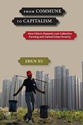 From Commune to Capitalism: How China’S Peasants Lost Collective Farming and Gained Urban Poverty (en Inglés)