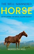 The Well-Mannered Horse: Developing an Ideal Equine Buddy (en Inglés)