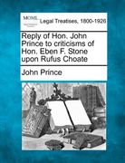 reply of hon. john prince to criticisms of hon. eben f. stone upon rufus choate (en Inglés)