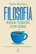 Filosofía Para Todos los Días: Una Aventura Interior en 70 Preguntas