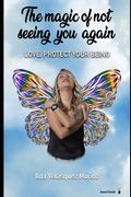 The Magic of Not Seeing You Again: Love, protect your being (en Inglés)