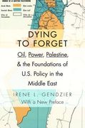 Dying to Forget: Oil, Power, Palestine, and the Foundations of U. S. Policy in the Middle East (en Inglés)