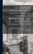 Dictionnaire Phonétique de la Langue Française, Complément Nécessaire de tout Dictionnaire Français (en Francés)