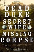 The Dead Duke, his Secret Wife, and the Missing Corpse: An Extraordinary Edwardian Case of Deception and Intrigue (en Inglés)