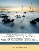 frage: warum auch in einem gutgeordneten staate unt chtige leute zu aemtern gebraucht werden?: beantwortet in einer rede...