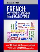 French: Fast Track Learning from Phrasal Verbs: The 100 most used English phrasal verbs with 600 phrase examples.