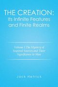 The Creation: Its Infinite Features and Finite Realms Volume I: The Mystery of Inspired Sources and Their Significance to Man (en Inglés)