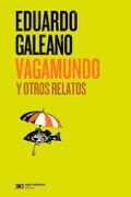 Vagamundo. Y Otros Relatos - Galeano Eduardo - Siglo Xxi
