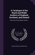 A Catalogue of the Royal and Noble Authors of England, Scotland, and Ireland: With Lists of Their Works, Volume 1 (en Inglés)