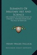 elements of military art and science: or course of instruction in strategy, fortification and tactics of battles (en Inglés)