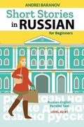 Short Stories in Russian for Beginners: Russian-English Parallel Text, Level A2-B1
