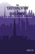 The 'easternization' of Development: The Politics of East Asia's Developmentalist Cooperation 