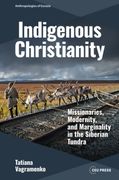 Indigenous Christianity: Missionaries, Modernity, and Marginality in the Siberian Tundra (en Inglés)