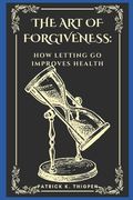 The Art of Forgiveness: How Letting Go Improves Health (en Inglés)