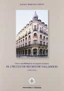 CÍRCULO DE RECREO DE VALLADOLID, EL. Ocio y sociabilidad en un espacio exclusivo (1844-2010)