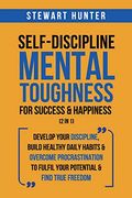 Self-Discipline & Mental Toughness for Success & Happiness (2 in 1): Develop Your Discipline, Build Healthy Daily Habits & Overcome. Fulfil Your Potential & Find True Freedom (en Inglés)