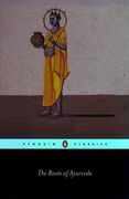 The Roots of Ayurveda: Selections From Sanskrit Medical Writings (Penguin Classics s. ) 