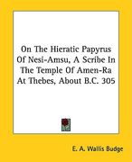 On the Hieratic Papyrus of Nesi-Amsu, a Scribe in the Temple of Amen-Ra at Thebes, About B. C. 305 (en Inglés)