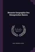 Neueste Geographie Des Königreiches Baiern (en Inglés)