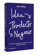Idea, Producto y Negocio: Tres pasos en la creación de productos y servicios digitales innovadores
