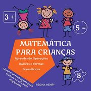 Matemática Para Crianças: Aprendendo Operações Básicas e Formas Geométricas com Personagens em uma História Engajante (Série Aprendizado Divertido Para Crianças) (en Portugués)