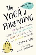 The Yoga of Parenting: Ten Yoga-Based Practices to Help you Stay Grounded, Connect With Your Kids, and be Kind to Yourself (en Inglés)