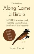 Along Came a Birdie: MORE true crime and real-life stories from a small-town bird reporter (en Inglés)