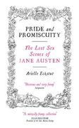 Pride and Promiscuity: The Lost Sex Scenes of Jane Austen (en Inglés)