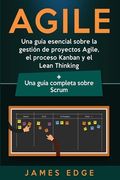 Agile: Una guía esencial sobre la gestión de proyectos Agile, el proceso Kanban y el Lean Thinking + Una guía completa sobre