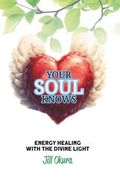 Your Soul Knows: Energy Healing With The Divine Light