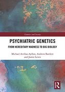 Psychiatric Genetics: From Hereditary Madness to big Biology (Genetics and Society) 