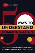 50 ways to understand communication,a guided tour of key ideas and theorists in communication, media, and culture