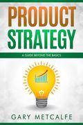 Product Strategy: A Guide Beyond the Basics (en Inglés)