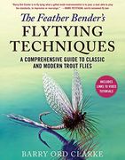 The Feather Bender's Flytying Techniques: A Comprehensive Guide to Classic and Modern Trout Flies