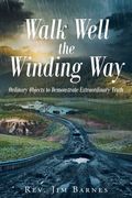 Walk Well the Winding Way: Ordinary Objects to Demonstrate Extraordinary Truth (en Inglés)