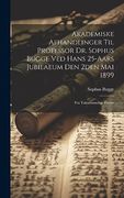 Akademiske Afhandlinger til Professor dr. Sophus Bugge ved Hans 25-Aars Jubilaeum den 2Den mai 1899: Fra Taknemmelige Elever (en Danish)