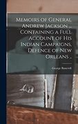 Memoirs of General Andrew Jackson. Containing a Full Account of his Indian Campaigns, Defence of new Orleans. (en Inglés)