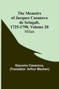 The Memoirs of Jacques Casanova de Seingalt, 1725-1798. Volume 20: Milan (en Inglés)