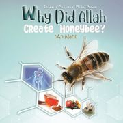 Why did Allah Create Honeybee?: The Science behind An Nahl 68-69 (en Inglés)