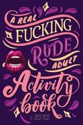 A Real Fucking Rude Adult Activity Book: Naughty Brainteasers and Puzzles for Adults (en Inglés)