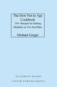 The How Not to Age Cookbook: 100+ Recipes for Getting Healthier and Living Longer (en Inglés)