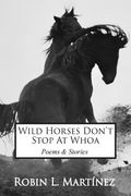 Wild Horses Don't Stop at Whoa: Stories and Poems