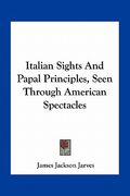 italian sights and papal principles, seen through american spectacles (en Inglés)
