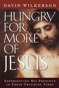 hungry for more of jesus: experiencing his presence in these troubled times