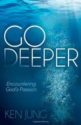 Go Deeper: Encountering God's Passion (Morgan James Faith) 