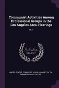 Communist Activities Among Professional Groups in the Los Angeles Area. Hearings: Pt. 1 (en Inglés)