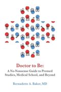Doctor to Be: A No-Nonsense Guide to Premed Studies, Medical School, and Beyond (en Inglés)