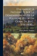D'alembert à Frédéric ii. Sur le Démembrement de la Pologne [Ed. With Germ. Tr. By c. Fischer]. (en Alemán)